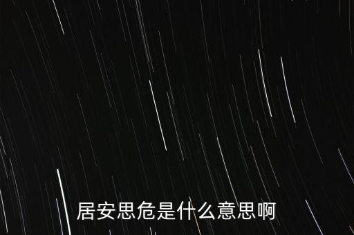 居危思危是什么意思，居安思危是什么意思啊