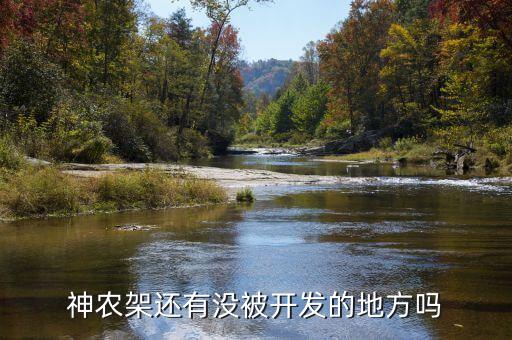 為什么不開發(fā)神農(nóng)架，神農(nóng)架現(xiàn)在的無人區(qū)是否已被開發(fā)出來