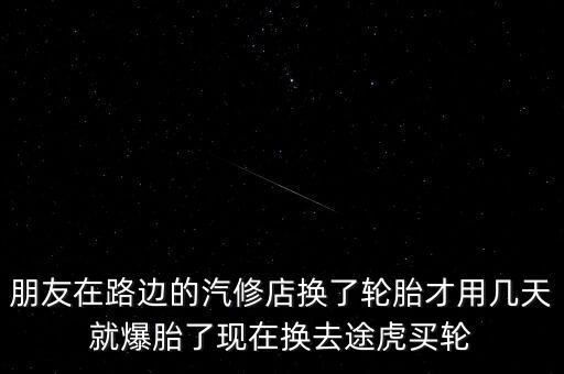 朋友在路邊的汽修店換了輪胎才用幾天就爆胎了現在換去途虎買輪