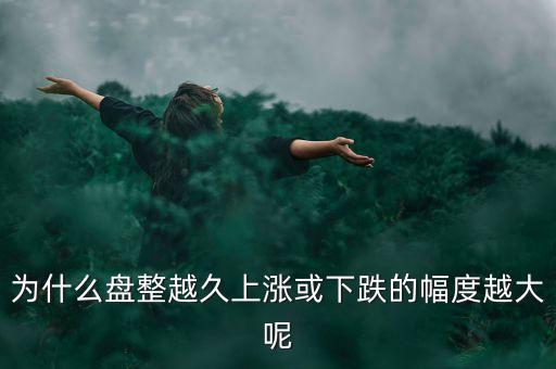 久盤必漲是什么意思，為什么有的股票橫盤整理突破之后會上漲而有的會下跌呢久盤必漲