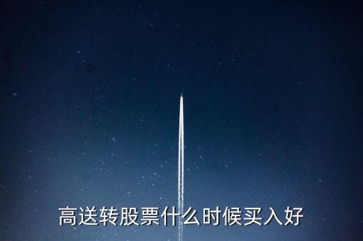 高送轉(zhuǎn)股票什么時(shí)候買入好