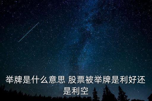 舉牌是什么意思 股票被舉牌是利好還是利空