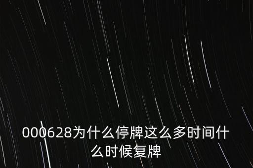 000628為什么停牌這么多時間什么時候復(fù)牌