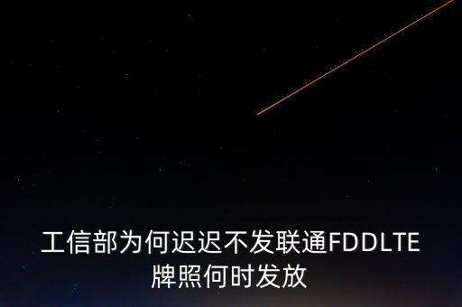 工信部為何遲遲不發(fā)聯(lián)通FDDLTE牌照何時(shí)發(fā)放