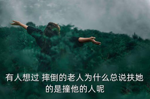 有人想過 摔倒的老人為什么總說扶她的是撞他的人呢