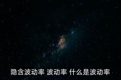 什么是波動(dòng)率交易，隱含波動(dòng)率 波動(dòng)率 什么是波動(dòng)率