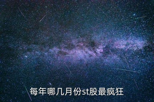 st股票什么時(shí)候容易上漲，每年哪幾月份st股最瘋狂