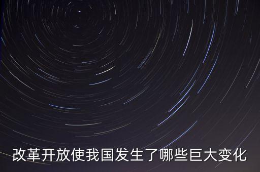 改革開(kāi)放使我國(guó)發(fā)生了哪些巨大變化