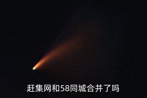 58和趕集合并后叫什么，58同城和趕集網(wǎng)合并