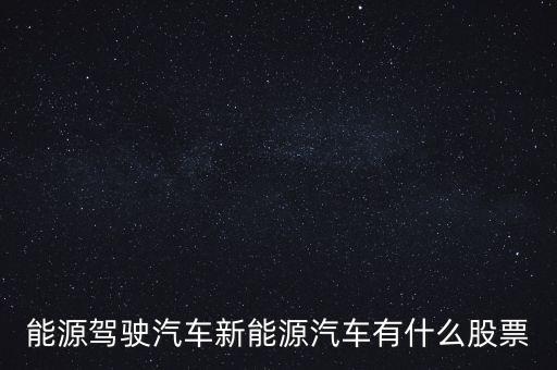 能源駕駛汽車(chē)新能源汽車(chē)有什么股票