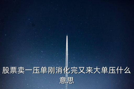 股票賣一壓單剛消化完又來大單壓什么意思
