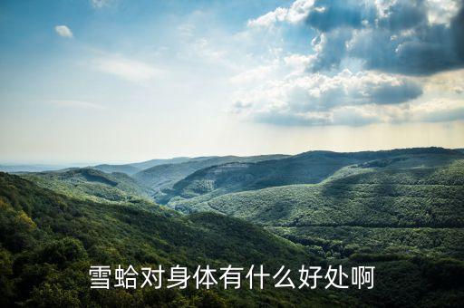吉珍雪蛤有什么功效，雪蛤吃了有什么好處對女人來說