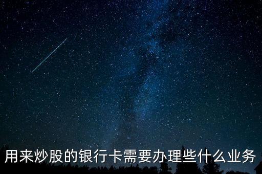 炒股銀行卡開通什么業(yè)務(wù)，銀行卡要開通什么服務(wù)才能炒股