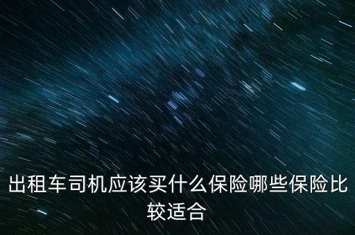 出租車司機(jī)應(yīng)該買什么保險(xiǎn)哪些保險(xiǎn)比較適合