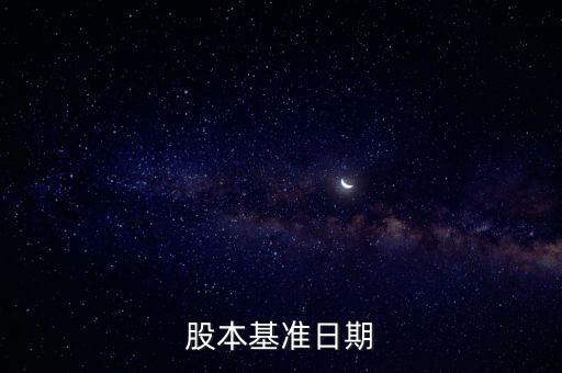 股改基準(zhǔn)日是什么，股份公司改制基準(zhǔn)日