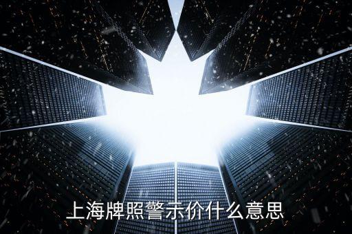 上海車牌拍賣警示價是什么意思，上海牌照警示價什么意思