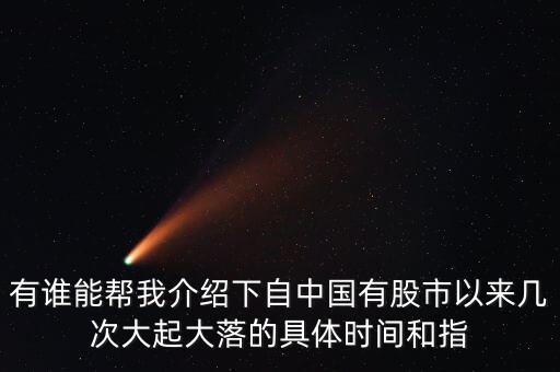 有誰(shuí)能幫我介紹下自中國(guó)有股市以來(lái)幾次大起大落的具體時(shí)間和指