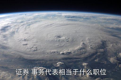  證券 事務(wù)代表相當(dāng)于什么職位