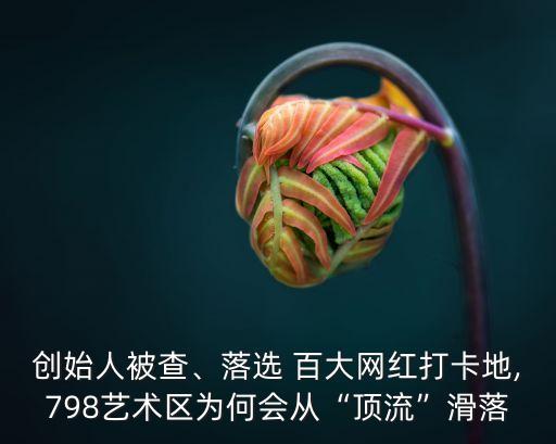 創(chuàng)始人被查、落選 百大網(wǎng)紅打卡地,798藝術(shù)區(qū)為何會(huì)從“頂流”滑落