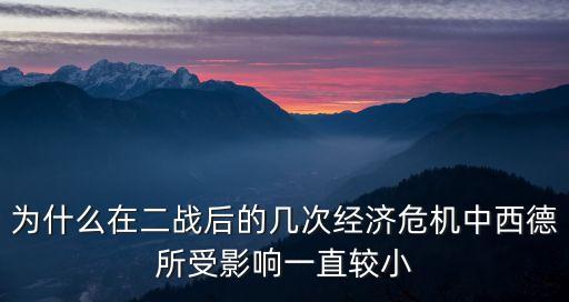 為什么在二戰(zhàn)后的幾次經濟危機中西德所受影響一直較小