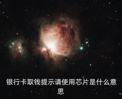  銀行卡取錢提示請(qǐng)使用芯片是什么意思