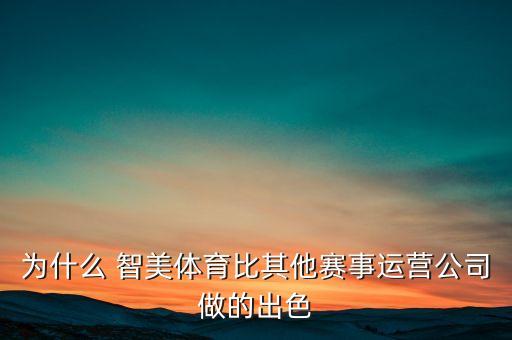 為什么 智美體育比其他賽事運(yùn)營公司做的出色