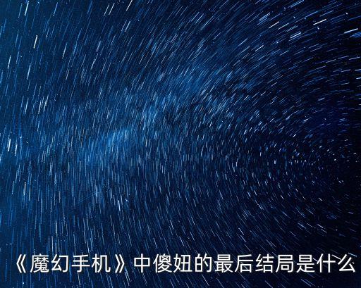 《魔幻手機》中傻妞的最后結(jié)局是什么