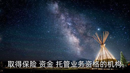 取得保險 資金 托管業(yè)務資格的機構(gòu)