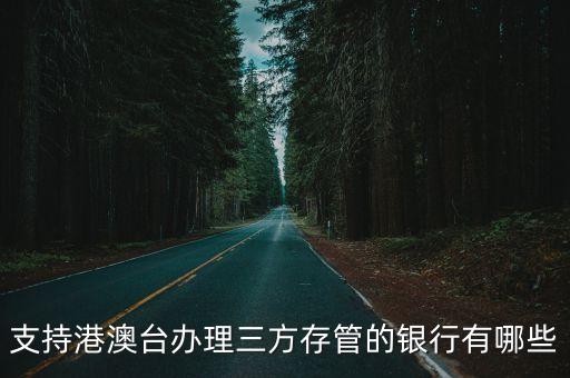 支持港澳臺(tái)辦理三方存管的銀行有哪些