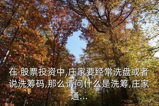 在 股票投資中,莊家要經常洗盤或者說洗籌碼,那么請問什么是洗籌,莊家通...