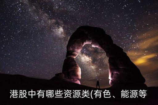港股中有哪些資源類(lèi)(有色、能源等