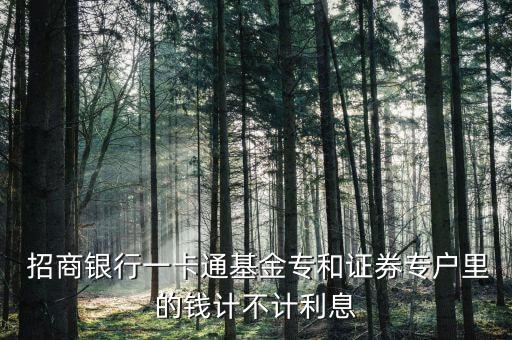  招商銀行一卡通基金專(zhuān)和證券專(zhuān)戶(hù)里的錢(qián)計(jì)不計(jì)利息