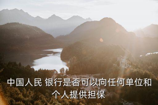 中國(guó)人民 銀行是否可以向任何單位和個(gè)人提供擔(dān)保