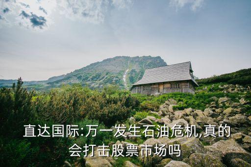  直達(dá)國(guó)際:萬(wàn)一發(fā)生石油危機(jī),真的會(huì)打擊股票市場(chǎng)嗎