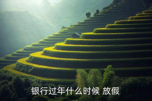銀行過年什么時(shí)候 放假