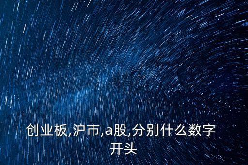 創(chuàng)業(yè)板,滬市,a股,分別什么數(shù)字 開(kāi)頭