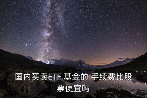 國內買賣ETF 基金的 手續(xù)費比股票便宜嗎