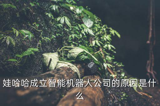 娃哈哈成立智能機(jī)器人公司的原因是什么