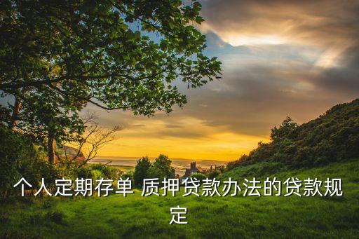 個(gè)人定期存單 質(zhì)押貸款辦法的貸款規(guī)定
