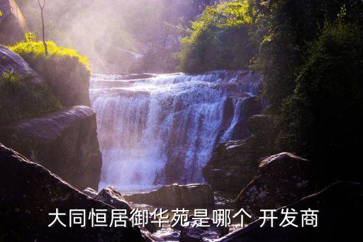  大同恒居御華苑是哪個 開發(fā)商