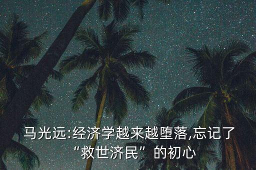 馬光遠:經(jīng)濟學越來越墮落,忘記了“救世濟民”的初心