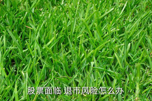 股票面臨 退市風險怎么辦