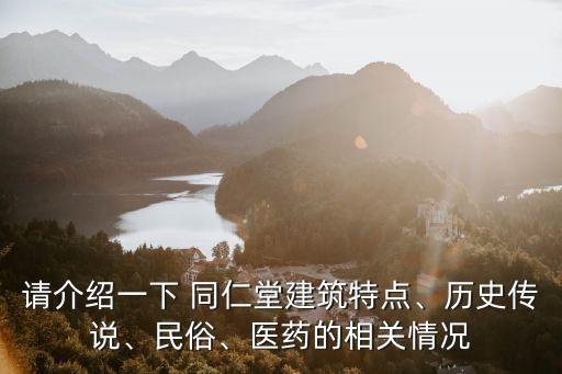 請介紹一下 同仁堂建筑特點(diǎn)、歷史傳說、民俗、醫(yī)藥的相關(guān)情況