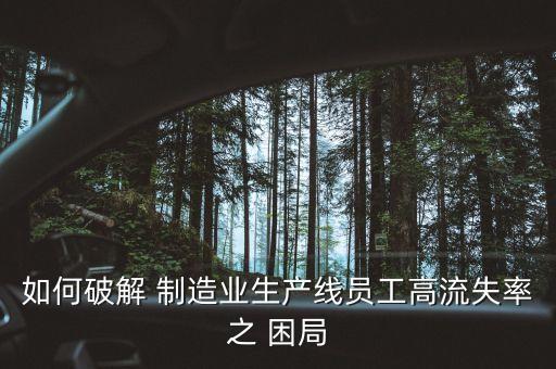 如何破解 制造業(yè)生產線員工高流失率之 困局