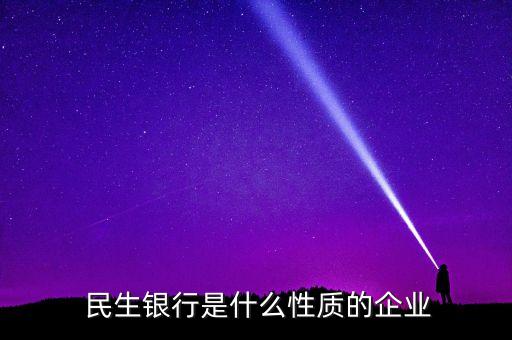  民生銀行是什么性質的企業(yè)