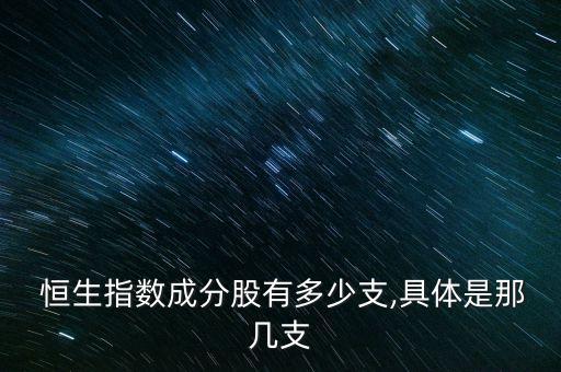  恒生指數(shù)成分股有多少支,具體是那幾支