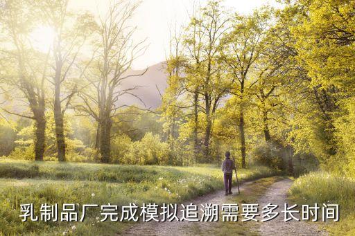  乳制品廠完成模擬追溯需要多長時(shí)間