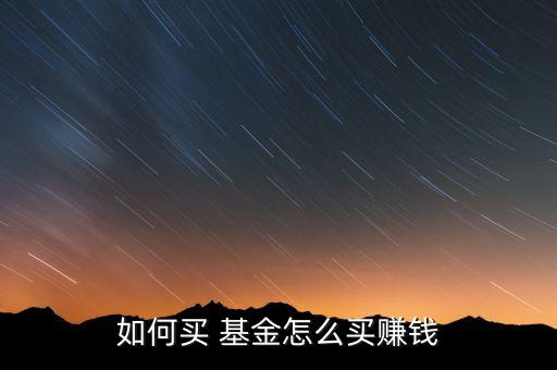 如何買(mǎi) 基金怎么買(mǎi)賺錢(qián)