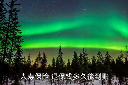  人壽保險(xiǎn) 退保錢多久能到賬