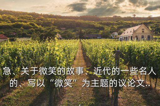 急、關(guān)于微笑的故事、近代的一些名人的、寫以“微笑”為主題的議論文...
